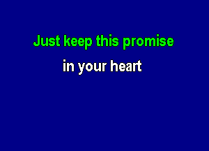 Just keep this promise

in your heart
