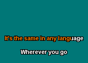 It's the same in any language

Wherever you go