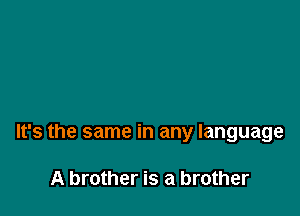 It's the same in any language

A brother is a brother