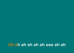Oh oh oh oh oh oh 000 oh oh