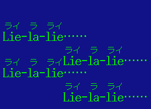 ? 5 ij4
Lle-la-lle 
54' a 5

54' 5 i54Lie-la-lie ------
Lie-la-lie ------

ii4 5 3
Lle-la-lle ------