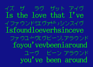 ((7? by 5'7 vax 7W7
Is the love that Itve
((7703F5I'j7fi5xy7d'j
Isfoundloeverhsinceve
??Ult?UW?CL75UDF
foyoutvevbeeniaround
1R6 t?f275UDF
youtve been around