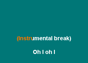 (Instrumental break)

Ohlohl