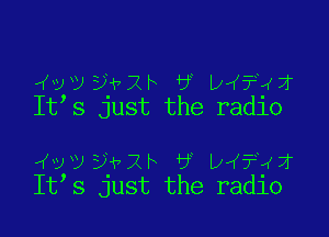 vvvf2h 6 p ?5x
It s Just the radlo

vv3y2r a p ?yx
It s Just the radlo