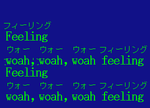 ?xwuy?
Feeling
07? 07? oxw74wa?
Noam jwoah , woah feeling
Feeling
07? 07? oxw74wa?
woah, woah, woah feeling