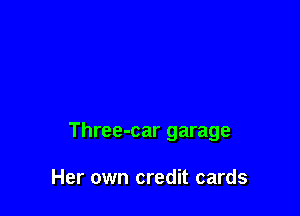 Three-car garage

Her own credit cards