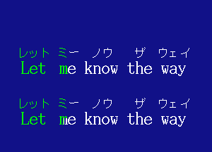 Lwh Ed- 1'? be OIIK
Let me know the way

Wk 3, Jr) 6 01
Let me know the way