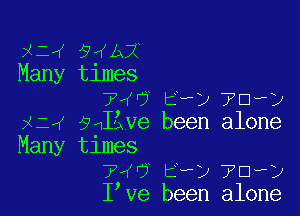 Xl4 GifAX
Many tlmes

74dt e27mwy

x ( ?qlave been alone

Many times
74vt i27Dwy
I ve been alone