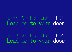 u stm 17 F7
Lead me to your door

L w Ewbv 17 F7
Lead me to your door