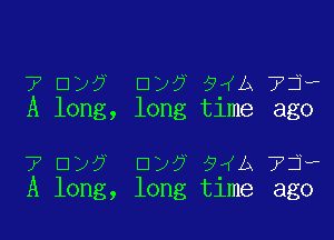 7 aw E137 9.4A ?j-P
A long, long tlme ago

7 mp? CD7 WA 734
A long, long tlme ago