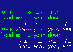 LrwSiebv 17 F7
Lead me to your door
41 41 vCE 41

wk zlewo 317. yw. yea
Lead me to your door
41 41 4M1 41
Yea, yea, yea, yea