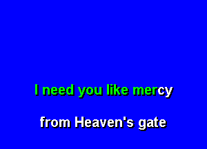 I need you like mercy

from Heaven's gate