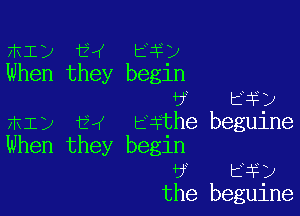 ml) 34 Hi)
When they begln
3 E45)

FFILI t4! bxthe beguine
When they begin
tF E45)
the beguine