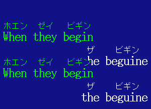 ml) 34 Hi)
When they begln
3 E45)

FFILI t4! tithe beguine
When they begin
tF Ed?)
the beguine