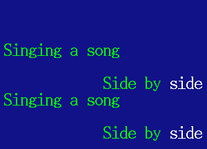 Singing a song

- . Side by side
Slnglng a song

Side by side