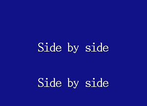 Side by side

Side by side