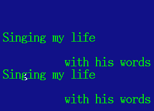 Singing my life

with his words
Singing my life

with his words