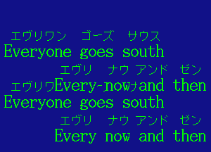 IOU?) 33? 5'72
Everyone goes south

I6U T??DF i)
I 6 U UEveryPnow and then
Everyone goes south

I6U T??DF i)

Every now and then