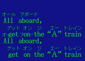 jww 7 ,3
All aboard,
)fvhzy y I-P MM)

Zuget70n the IX train
All aboard,
)fvbif) i) 1- MM)
get on the 1X train