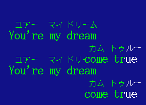 17- ?4 F'lex
You re my dream
73A how?

17, v4 wcome true
You re my dream

jab MUD?
come true