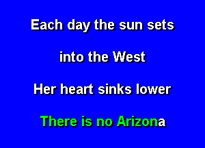 Each day the sun sets

into the West
Her heart sinks lower

There is no Arizona