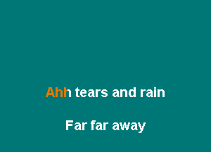 Ahh tears and rain

Far far away