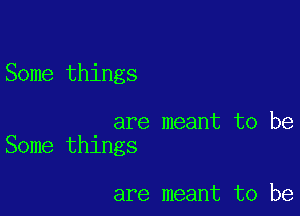 Some things

are meant to be
Some things

are meant to be