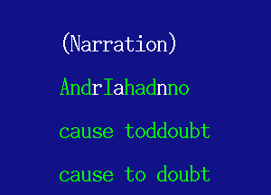 (Narration)

AndrIahadnno

cause toddoubt

cause to doubt