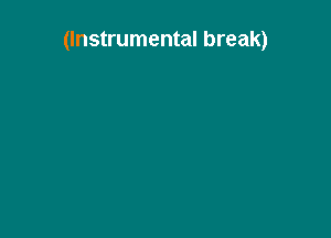 (Instrumental break)
