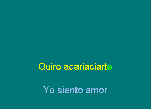 Quiro acariaciarte

Yo siento amor