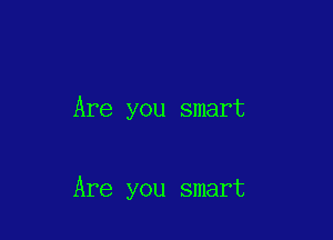 Are you smart

Are you smart