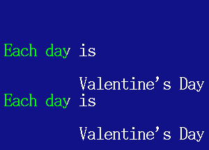 Each day is

Valentine s Day
Each day is

Valentine s Day