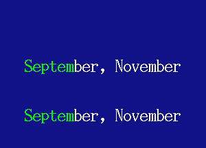 September, November

September, November