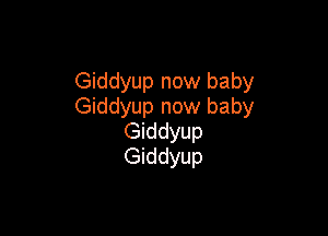 Giddyup now baby
Giddyup now baby

Giddyup
Giddyup