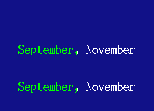 September, November

September, November