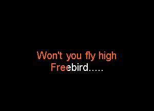 Won't you fly high
Freebird .....