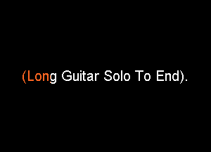 (Long Guitar Solo To End).
