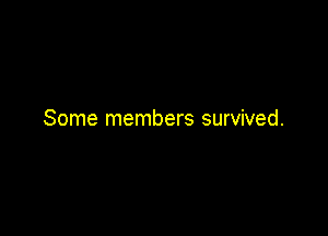 Some members survived.
