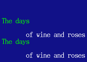 The days

of wine and roses
The days

of wine and roses