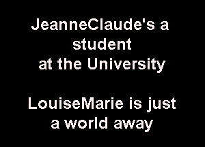 JeanneCIaude's a
student
at the University

LouiseMarie is just
a world away