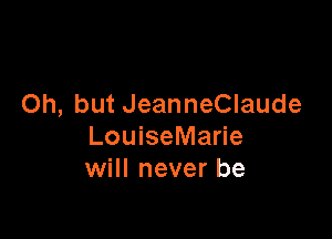 Oh, but JeanneClaude

LouiseMarie
will never be