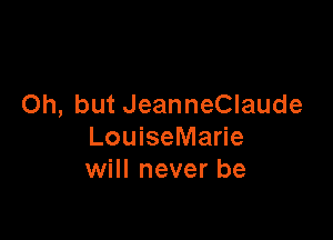 Oh, but JeanneClaude

LouiseMarie
will never be