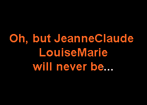 Oh, but JeanneClaude

LouiseMarie
will never be...