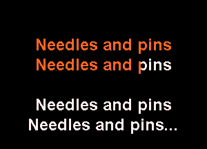 Needles and pins
Needles and pins

Needles and pins
Needles and pins...