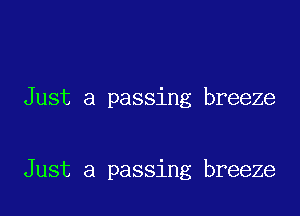 Just a passing breeze

Just a passing breeze