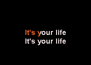 It's your life
It's your life