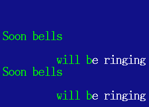 Soon bells

will be ringing
Soon bells

will be ringing