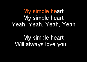 My simple heart
My simple heart
Yeah, Yeah, Yeah, Yeah

My simple heart
Will always love you...
