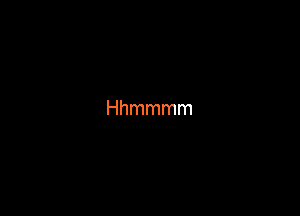 Hhmmmm