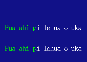 Pua ahi pi lehua o uka

Pua ahi pi lehua o uka